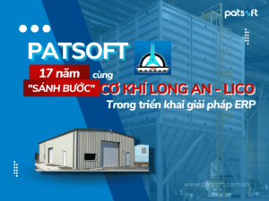 Patsoft - 17 năm “Sánh bước” cùng khách hàng LICO trong triển khai giải pháp ERP LICO tin tưởng lựa chọn Patsoft để đầu tư dự án ERP