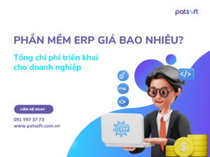 Phần mềm ERP giá bao nhiêu? Tổng chi phí triển khai cho doanh nghiệp phần mềm erp giá bao nhiêu