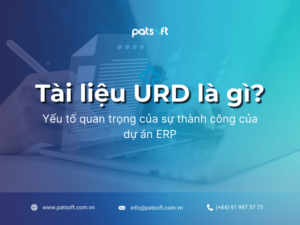 Tài liệu URD là gì? Yếu tố quan trọng cho sự thành công của dự án ERP URD (Requirement Document) là tài liệu mô tả yêu cầu người dùng